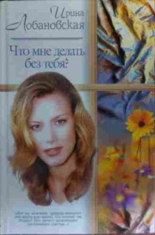 Книга Лобановская И. Что мне делать без тебя?, 11-19905, Баград.рф